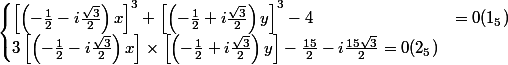 \begin{cases} \left[\left(-\frac{1}{2}-i\frac{\sqrt{3}}{2} \right)x \right]^{3}+\left[\left(-\frac{1}{2}+i\frac{\sqrt{3}}{2} \right)y \right]^{3}-4 &=0(1_5) \\ 3\left[\left(-\frac{1}{2}-i\frac{\sqrt{3}}{2} \right)x \right]\times \left[\left(-\frac{1}{2}+i\frac{\sqrt{3}}{2} \right)y \right]-\frac{15}{2}-i\frac{15\sqrt{3}}{2}= 0 (2_5)\end{cases}